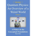 Quantum Physics: an overview of a weird world: A primer on the conceptual foundations of quantum physics