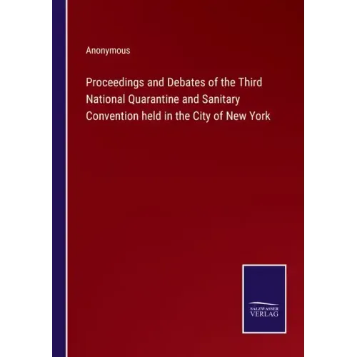 Proceedings and Debates of the Third National Quarantine and Sanitary Convention held in the City of New York