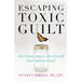 Escaping Toxic Guilt: Five Proven Steps to Free Yourself from Guilt for Good!