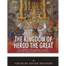 The Kingdom of Herod the Great: The History of the Herodian Dynasty in Ancient Israel During the Life of Jesus