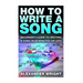How to Write a Song: Beginner's Guide to Writing a Song in 60 Minutes or Less