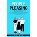 People Pleasing: Practical Guidance to Fix Your Codependency and Stop Being a People Pleasing (How to Start Saying No Set Healthy Bound