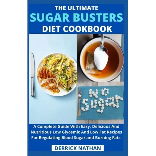 The Ultimate Sugar Busters Diet Cookbook: A Complete Guide With Easy, Delicious And Nutritious Low Glycemic And Low Fat Recipes For Regulating Blood S