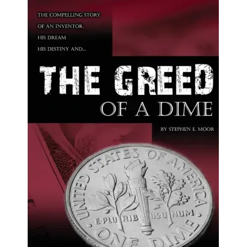 The Greed of a Dime: The Compelling Story of an Inventor, His Dream His Destiny