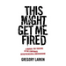 This Might Get Me Fired: A Manual for Thriving in the Corporate Entrepreneurial Underground