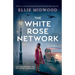 The White Rose Network: Based on a true story, an unputdownable and utterly heartbreaking World War 2 page-turner