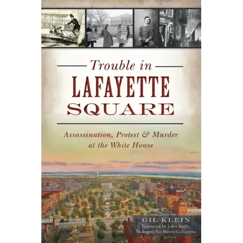 Trouble in Lafayette Square: Assassination, Protest & Murder at the White House