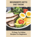 Beginner's Keto Diet Book: 75 Easy-To-Follow Recipes For Beginners: Living The Keto Lifestyle