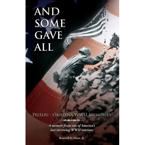 And Some Gave All: Peleliu - Okinawa: A memoir from one of America's last surviving WWII veterans.
