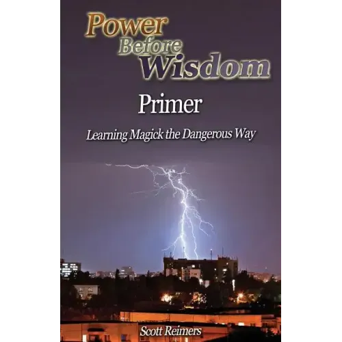 Power Before Wisdom Primer: Learning Magick the Dangerous Way
