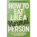 How to Eat Like a Normal Person