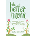 The Better Mom: Growing in Grace Between Perfection and the Mess