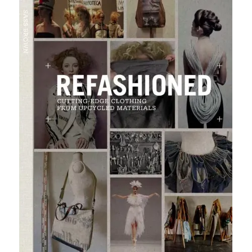 Refashioned: Cutting-Edge Clothing from Upcycled Materials