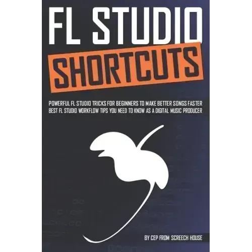 FL Studio Shortcuts: Powerful FL Studio Tricks for Beginners to Make Better Songs Faster (Best FL Studio Workflow Tips You Need to Know as