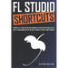 FL Studio Shortcuts: Powerful FL Studio Tricks for Beginners to Make Better Songs Faster (Best FL Studio Workflow Tips You Need to Know as