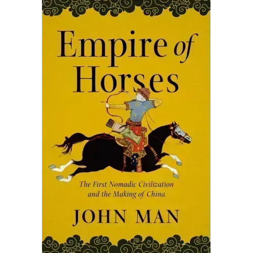 Empire of Horses: The First Nomadic Civilization and the Making of China