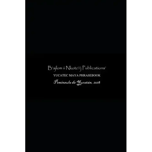 B'ajlom ii Nkotz'i'j Publications' Yucatec Maya Phrasebook: Special Edition