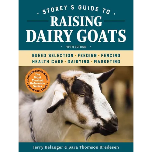 Storey's Guide to Raising Dairy Goats, 5th Edition: Breed Selection, Feeding, Fencing, Health Care, Dairying, Marketing