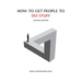 How To Get People To Do Stuff