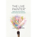 The Live Painter: Turning Your Art Into Income by Painting Weddings and Other Events