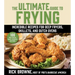 The Ultimate Guide to Frying: Incredible Recipes for Deep Fryers, Skillets, and Dutch Ovens