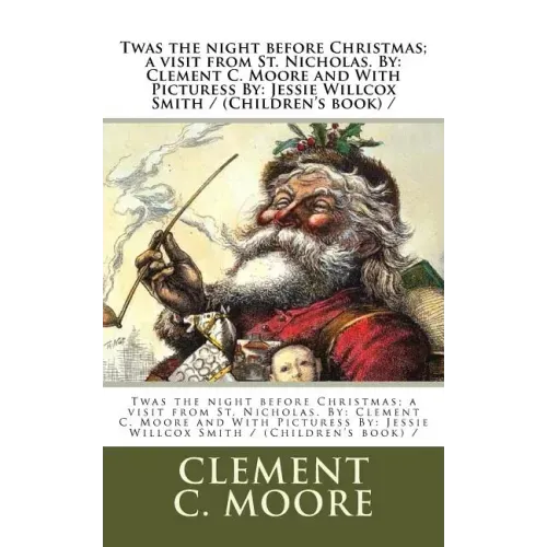 Twas the night before Christmas; a visit from St. Nicholas. By: Clement C. Moore and With Picturess By: Jessie Willcox Smith / (Children's book) /