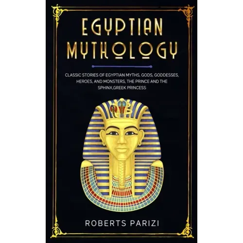Egyptian Mythology: Classic Stories of Egyptian Myths, Gods, Goddesses, Heroes, and Monsters, The Prince and The Sphinx, Greek Princess
