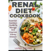 Renal Diet Cookbook: Essential Nutrition Guide To Manage And Improve Kidney Disease
