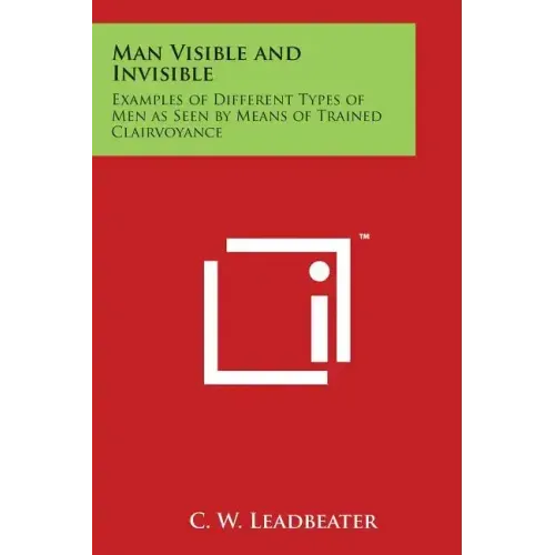Man Visible and Invisible: Examples of Different Types of Men as Seen by Means of Trained Clairvoyance