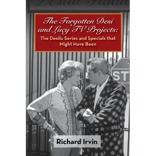 The Forgotten Desi and Lucy TV Projects: The Desilu Series and Specials that Might Have Been