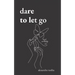 Dare to Let Go: Poems about Healing and Finding Yourself