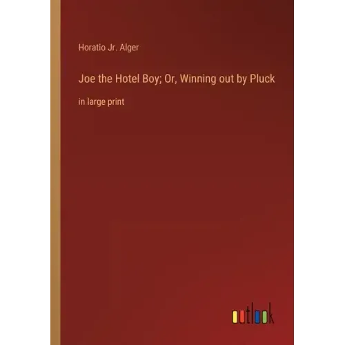 Joe the Hotel Boy; Or, Winning out by Pluck: in large print