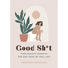 Good Sh*t: Your Holistic Guide to the Best Poop of Your Life
