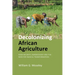 Decolonizing African Agriculture: Food Security, Agroecology and the Need for Radical Transformation