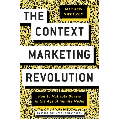 The Context Marketing Revolution: How to Motivate Buyers in the Age of Infinite Media