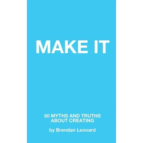 Make It: 50 Myths and Truths About Creating