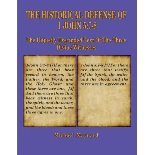The Historical Defense of 1 John 5: 7-8: The Unjustly Exscinded Text of the Three Divine Witnesses