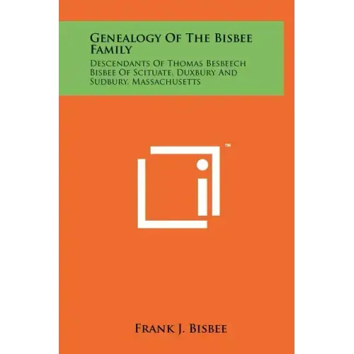 Genealogy Of The Bisbee Family: Descendants Of Thomas Besbeech Bisbee Of Scituate, Duxbury And Sudbury, Massachusetts