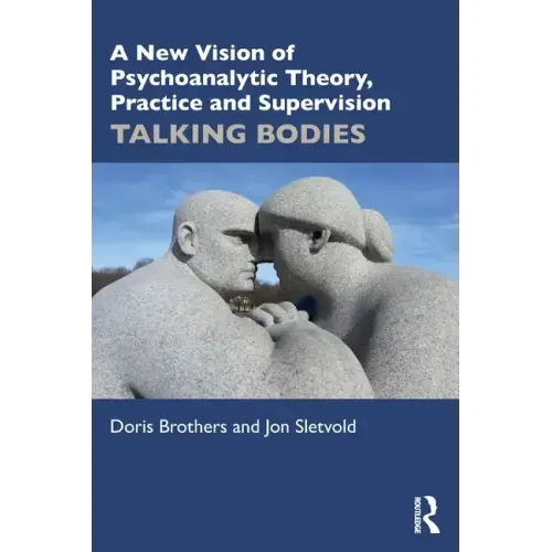 A New Vision of Psychoanalytic Theory, Practice and Supervision: Talking Bodies