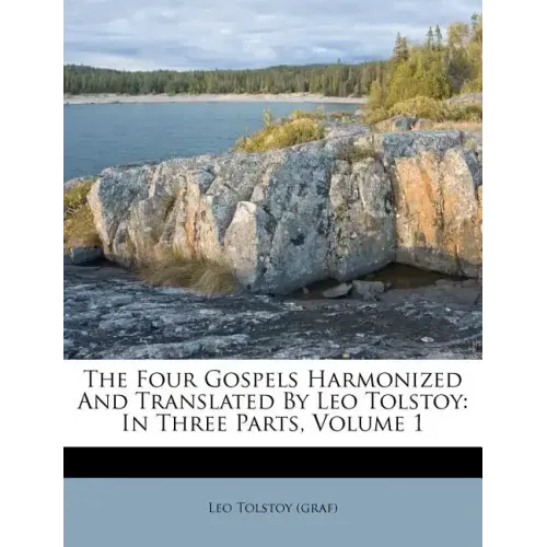 The Four Gospels Harmonized and Translated by Leo Tolstoy: In Three Parts, Volume 1