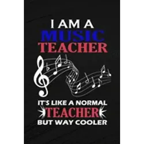 I Am A Music Teacher It's Like A Normal Teacher But Way Cooler: Music Teacher Gift, Teacher Appreciation Gift, Teacher Thank You Gift, Teacher End of