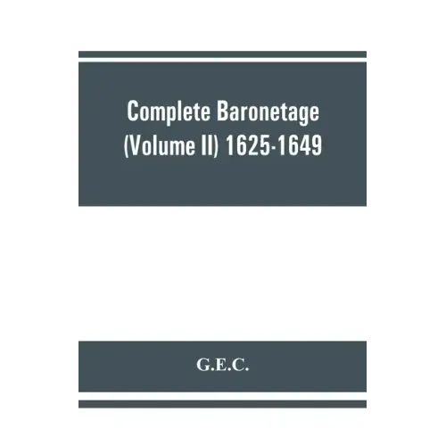 Complete Baronetage (Volume II) 1625-1649