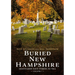 Buried New Hampshire: Graveyards Have Stories to Tell, Volume I