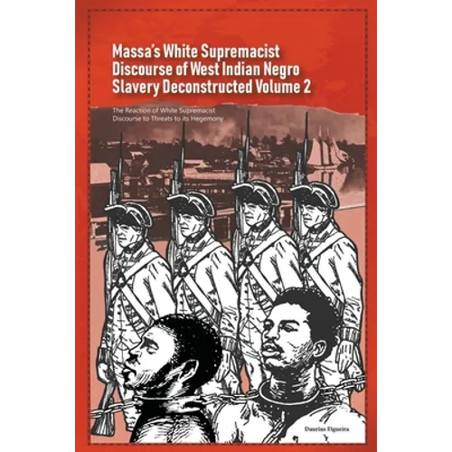 Massa's White Supremacist Discourse of West Indian Negro Slavery Deconstructed Volume 2