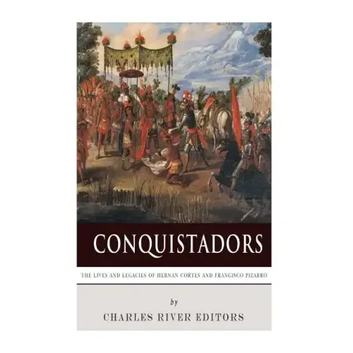 Conquistadors: The Lives and Legacies of Hernan Cortes and Francisco Pizarro