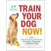 Train Your Dog Now!: Your Instant Training Handbook, from Basic Commands to Behavior Fixes