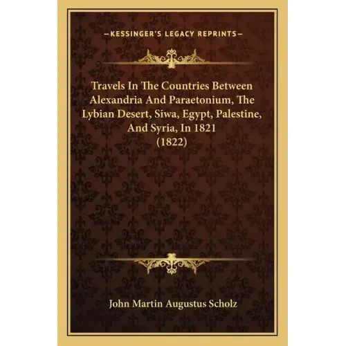 Travels In The Countries Between Alexandria And Paraetonium, The Lybian Desert, Siwa, Egypt, Palestine, And Syria, In 1821 (1822)