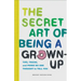 The Secret Art of Being a Grown-Up: Tips, Tricks, and Perks No One Thought to Tell You