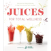 Juices for Total Wellness: Delicious Gut-Healing Recipes to Help You Look and Feel Your Best