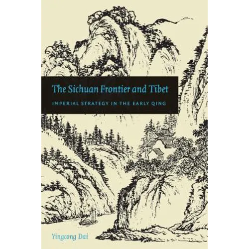 The Sichuan Frontier and Tibet: Imperial Strategy in the Early Qing